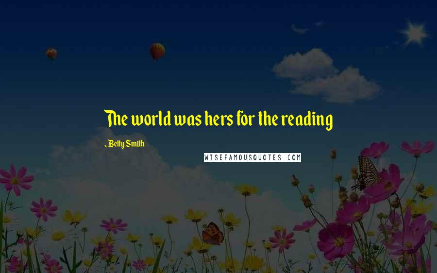 Betty Smith Quotes: The world was hers for the reading