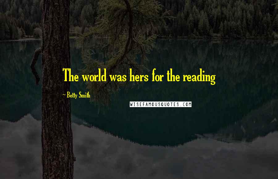 Betty Smith Quotes: The world was hers for the reading