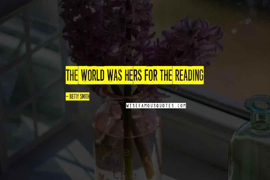 Betty Smith Quotes: The world was hers for the reading