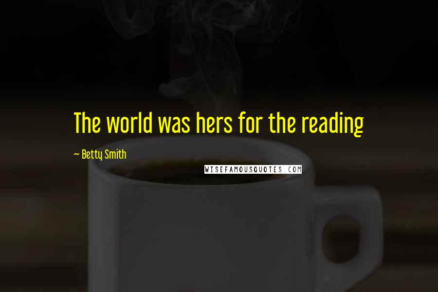 Betty Smith Quotes: The world was hers for the reading