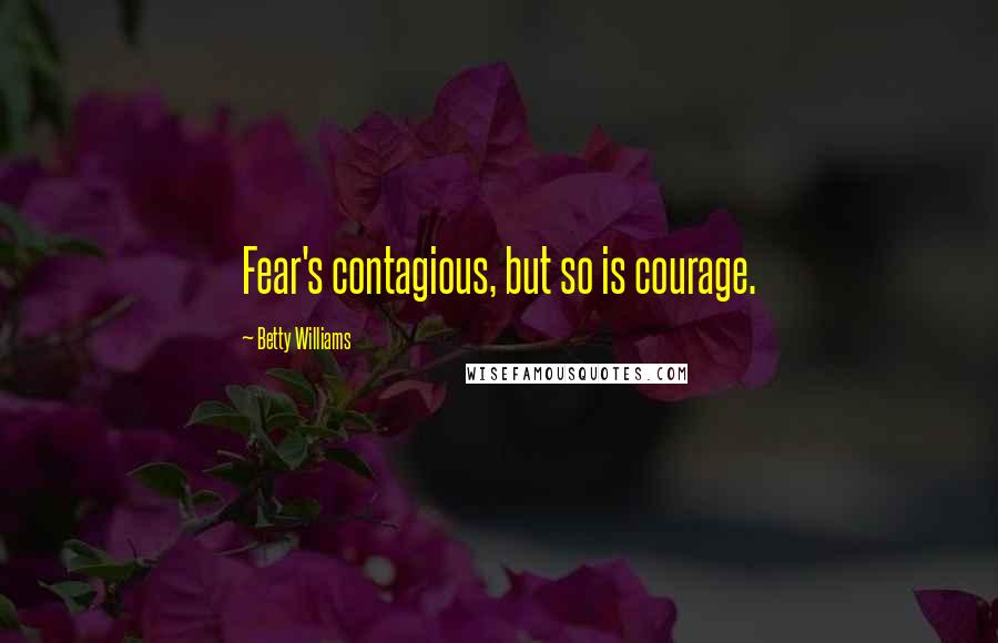 Betty Williams Quotes: Fear's contagious, but so is courage.