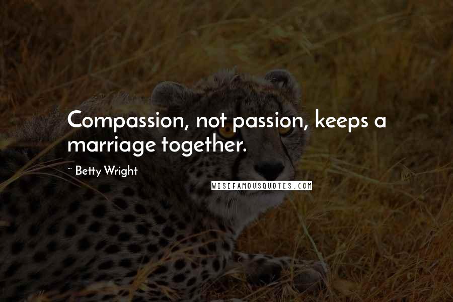 Betty Wright Quotes: Compassion, not passion, keeps a marriage together.