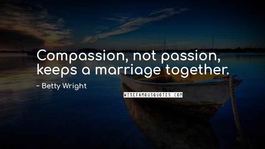 Betty Wright Quotes: Compassion, not passion, keeps a marriage together.