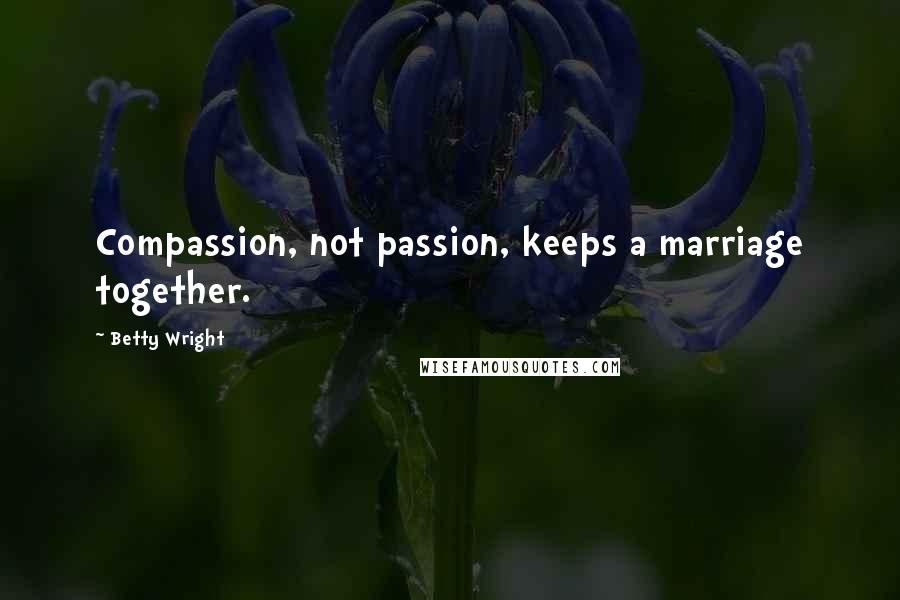 Betty Wright Quotes: Compassion, not passion, keeps a marriage together.