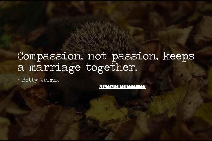 Betty Wright Quotes: Compassion, not passion, keeps a marriage together.