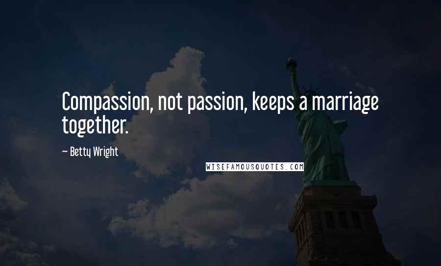 Betty Wright Quotes: Compassion, not passion, keeps a marriage together.