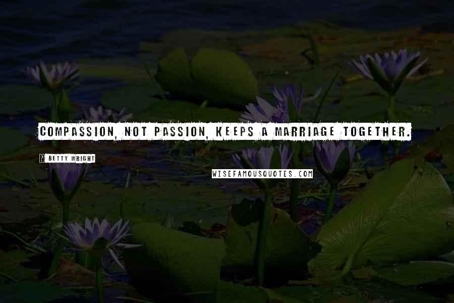 Betty Wright Quotes: Compassion, not passion, keeps a marriage together.