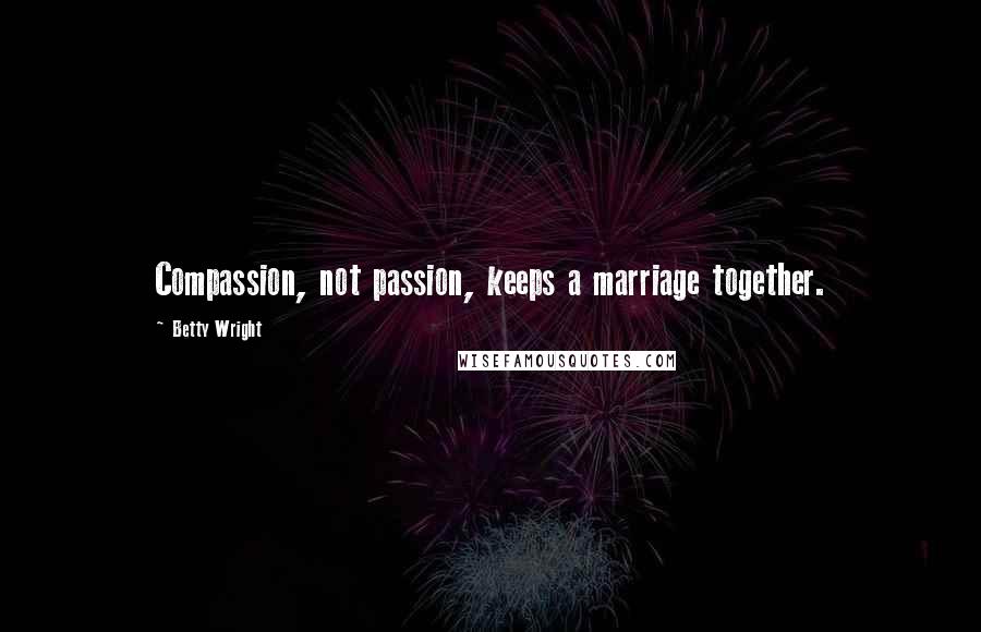 Betty Wright Quotes: Compassion, not passion, keeps a marriage together.