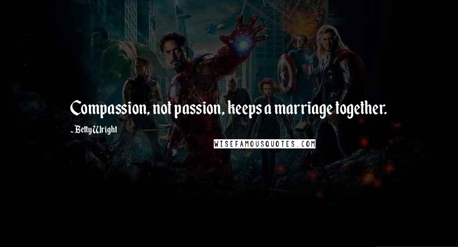 Betty Wright Quotes: Compassion, not passion, keeps a marriage together.