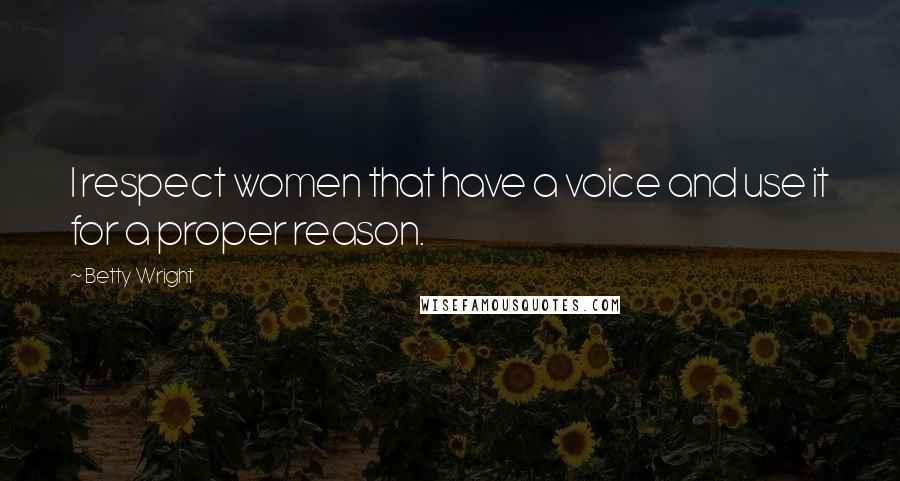 Betty Wright Quotes: I respect women that have a voice and use it for a proper reason.