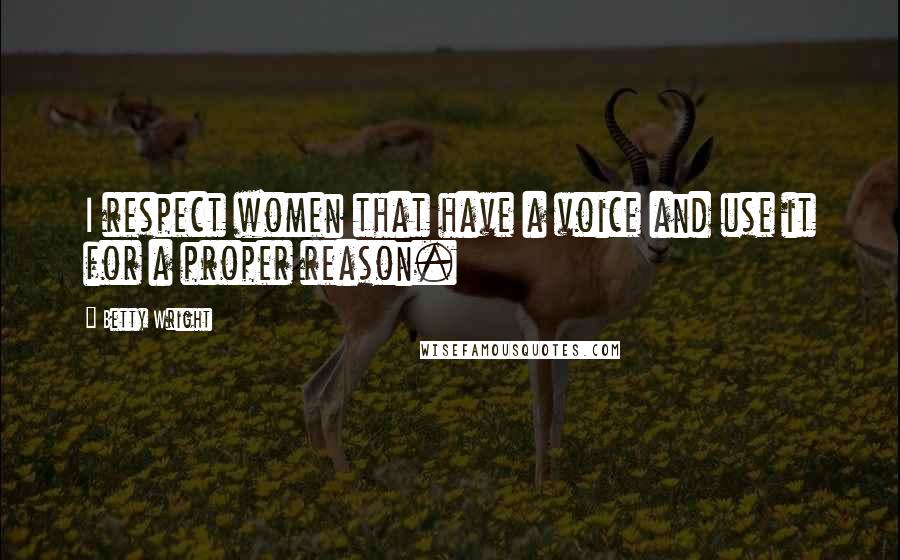 Betty Wright Quotes: I respect women that have a voice and use it for a proper reason.
