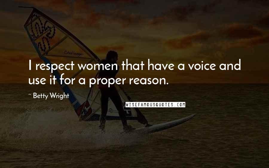 Betty Wright Quotes: I respect women that have a voice and use it for a proper reason.