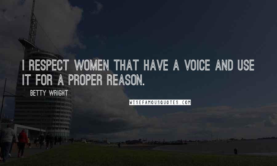 Betty Wright Quotes: I respect women that have a voice and use it for a proper reason.