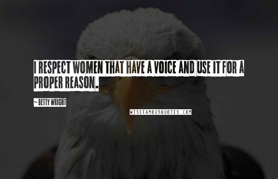 Betty Wright Quotes: I respect women that have a voice and use it for a proper reason.