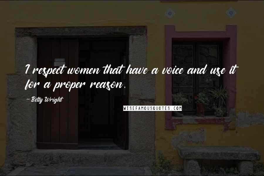 Betty Wright Quotes: I respect women that have a voice and use it for a proper reason.