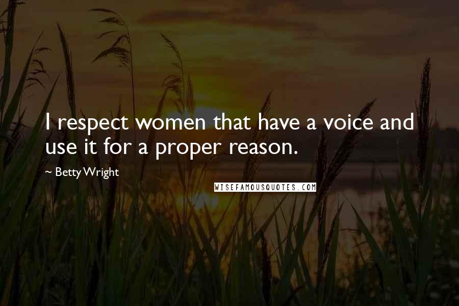 Betty Wright Quotes: I respect women that have a voice and use it for a proper reason.