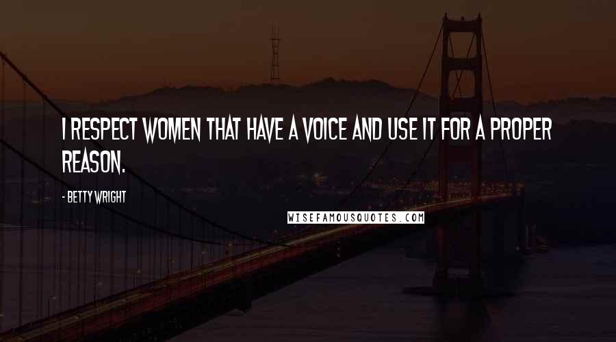 Betty Wright Quotes: I respect women that have a voice and use it for a proper reason.