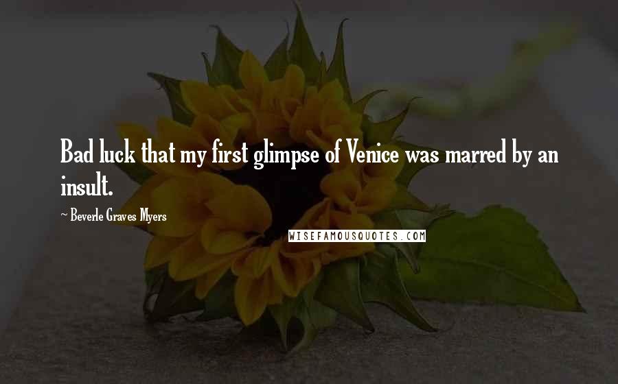 Beverle Graves Myers Quotes: Bad luck that my first glimpse of Venice was marred by an insult.