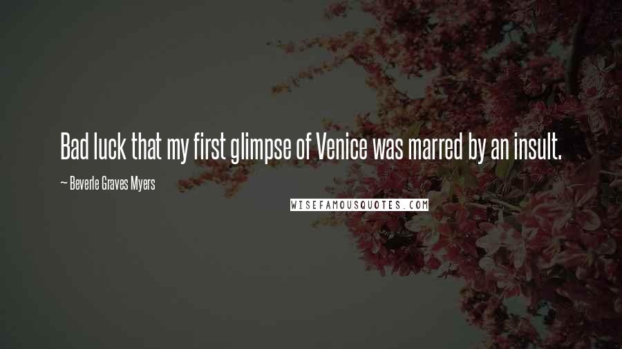 Beverle Graves Myers Quotes: Bad luck that my first glimpse of Venice was marred by an insult.