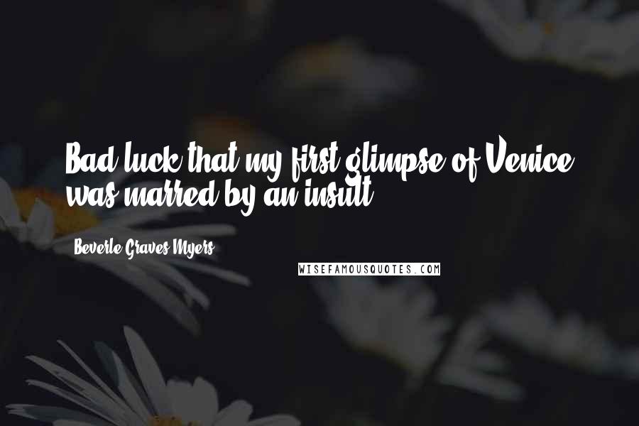 Beverle Graves Myers Quotes: Bad luck that my first glimpse of Venice was marred by an insult.