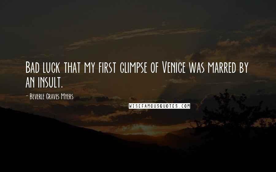 Beverle Graves Myers Quotes: Bad luck that my first glimpse of Venice was marred by an insult.