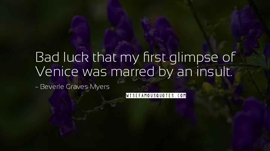 Beverle Graves Myers Quotes: Bad luck that my first glimpse of Venice was marred by an insult.