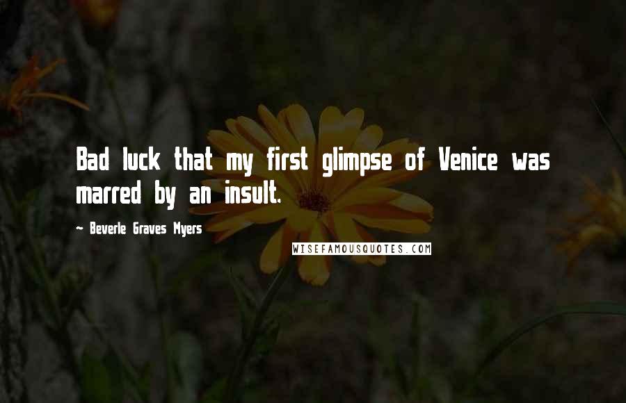 Beverle Graves Myers Quotes: Bad luck that my first glimpse of Venice was marred by an insult.