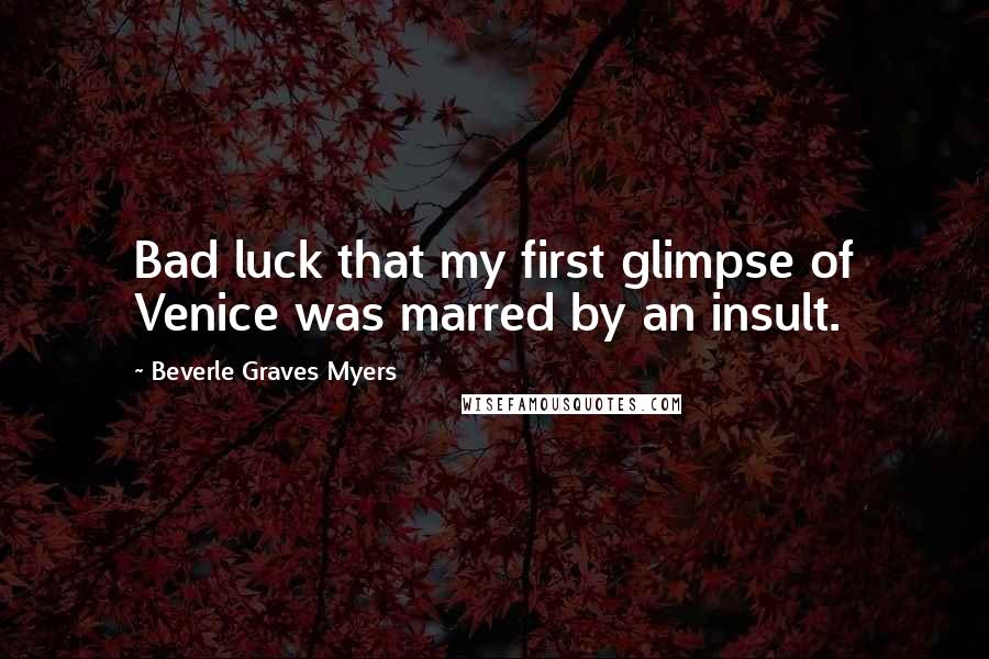 Beverle Graves Myers Quotes: Bad luck that my first glimpse of Venice was marred by an insult.