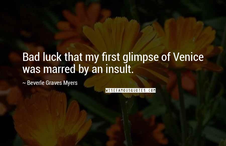 Beverle Graves Myers Quotes: Bad luck that my first glimpse of Venice was marred by an insult.