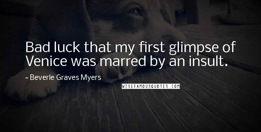 Beverle Graves Myers Quotes: Bad luck that my first glimpse of Venice was marred by an insult.