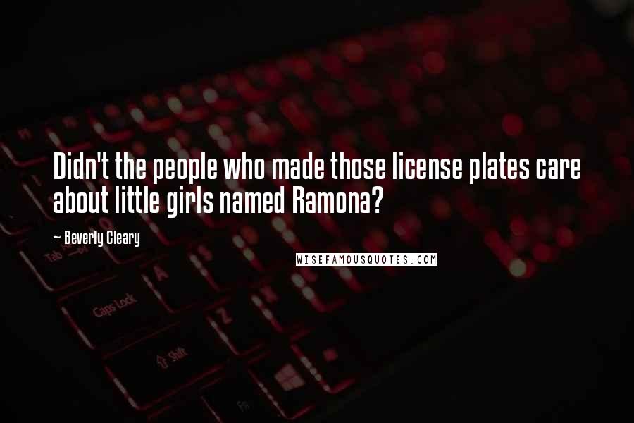 Beverly Cleary Quotes: Didn't the people who made those license plates care about little girls named Ramona?