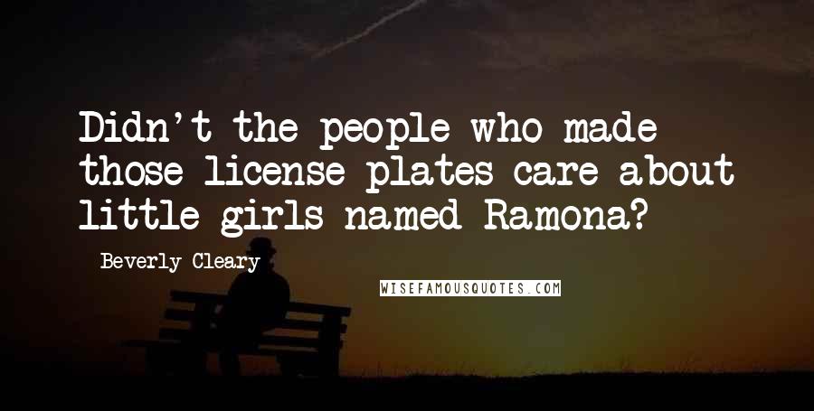 Beverly Cleary Quotes: Didn't the people who made those license plates care about little girls named Ramona?