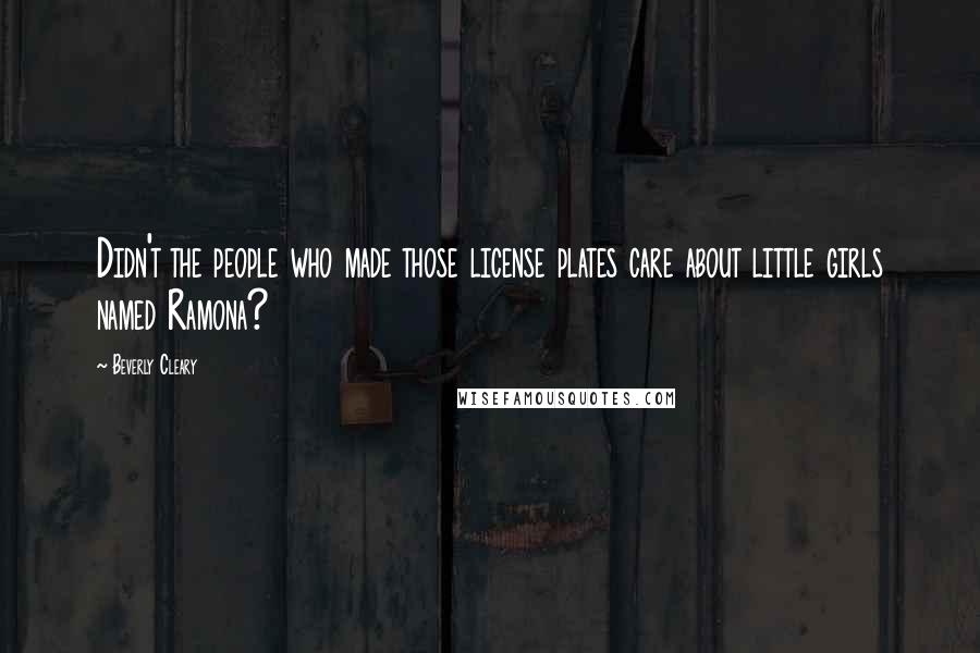 Beverly Cleary Quotes: Didn't the people who made those license plates care about little girls named Ramona?