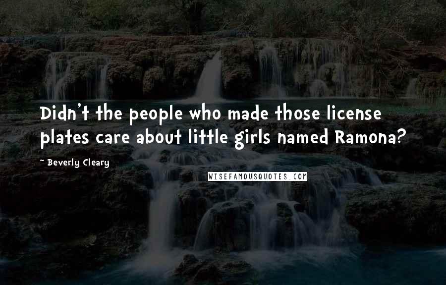 Beverly Cleary Quotes: Didn't the people who made those license plates care about little girls named Ramona?