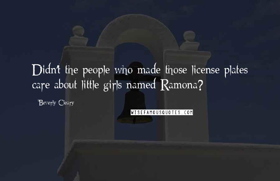 Beverly Cleary Quotes: Didn't the people who made those license plates care about little girls named Ramona?