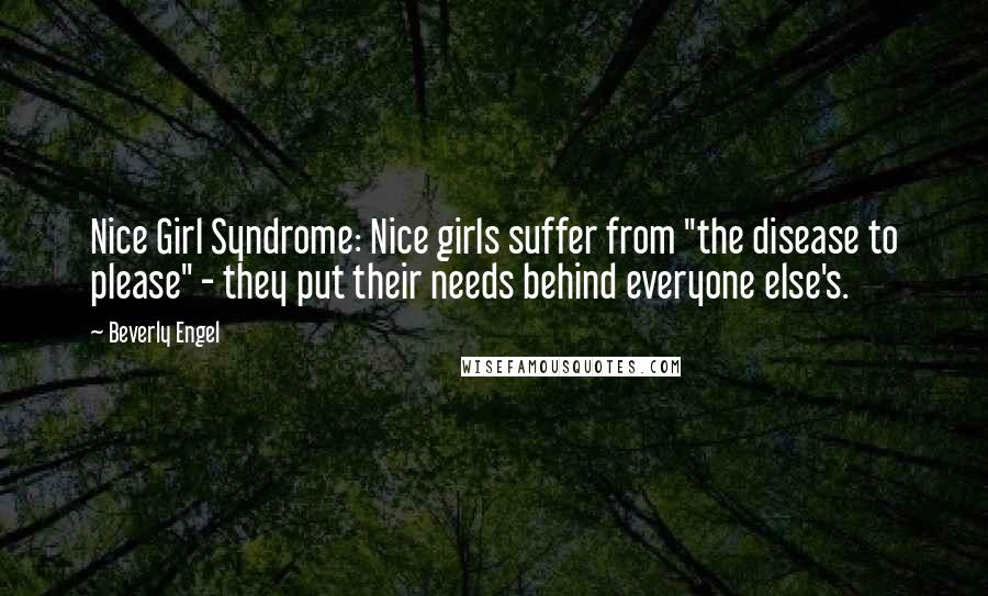 Beverly Engel Quotes: Nice Girl Syndrome: Nice girls suffer from "the disease to please" - they put their needs behind everyone else's.