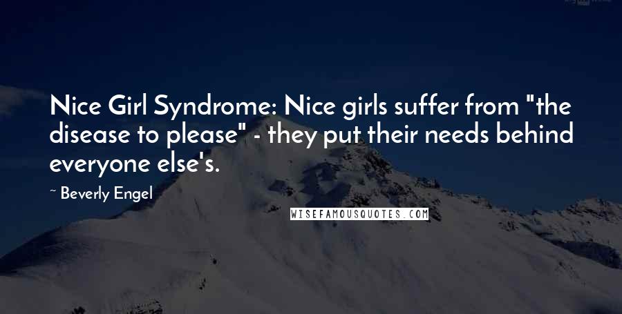 Beverly Engel Quotes: Nice Girl Syndrome: Nice girls suffer from "the disease to please" - they put their needs behind everyone else's.