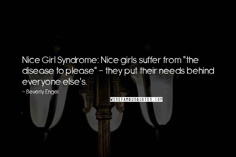 Beverly Engel Quotes: Nice Girl Syndrome: Nice girls suffer from "the disease to please" - they put their needs behind everyone else's.