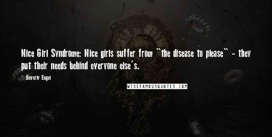 Beverly Engel Quotes: Nice Girl Syndrome: Nice girls suffer from "the disease to please" - they put their needs behind everyone else's.