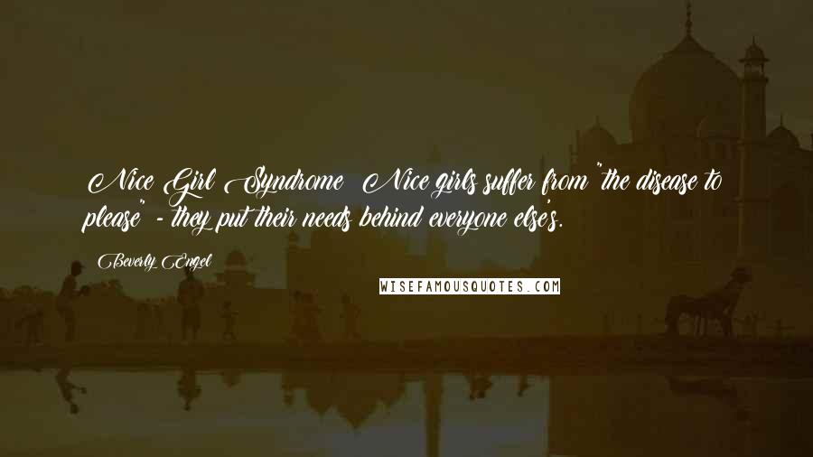 Beverly Engel Quotes: Nice Girl Syndrome: Nice girls suffer from "the disease to please" - they put their needs behind everyone else's.