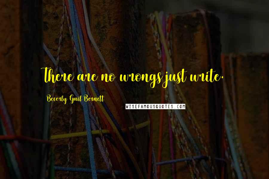 Beverly Gail Bernett Quotes: There are no wrongs just write.