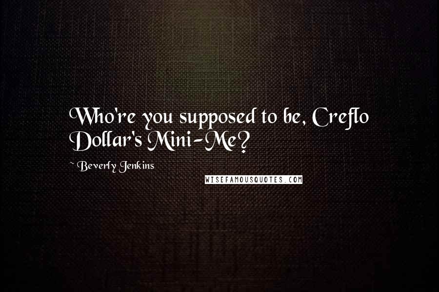 Beverly Jenkins Quotes: Who're you supposed to be, Creflo Dollar's Mini-Me?