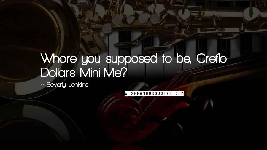 Beverly Jenkins Quotes: Who're you supposed to be, Creflo Dollar's Mini-Me?