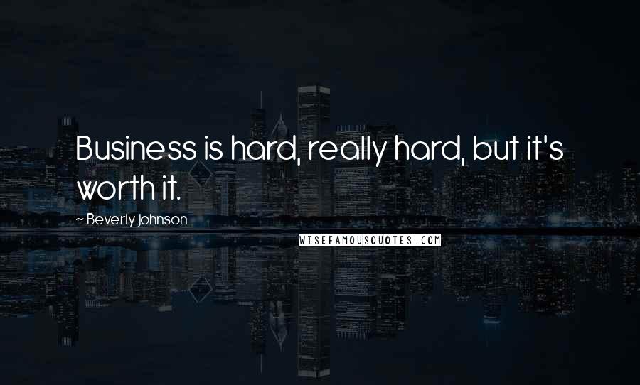 Beverly Johnson Quotes: Business is hard, really hard, but it's worth it.