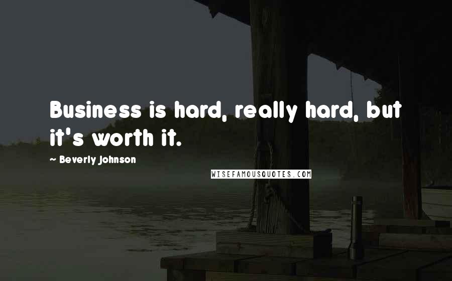 Beverly Johnson Quotes: Business is hard, really hard, but it's worth it.