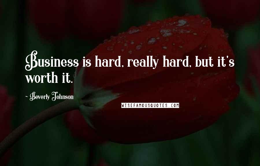 Beverly Johnson Quotes: Business is hard, really hard, but it's worth it.