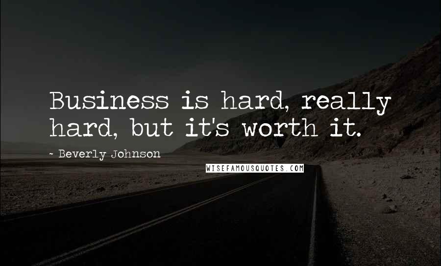 Beverly Johnson Quotes: Business is hard, really hard, but it's worth it.