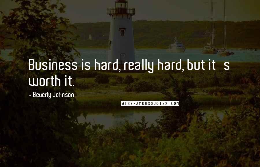 Beverly Johnson Quotes: Business is hard, really hard, but it's worth it.