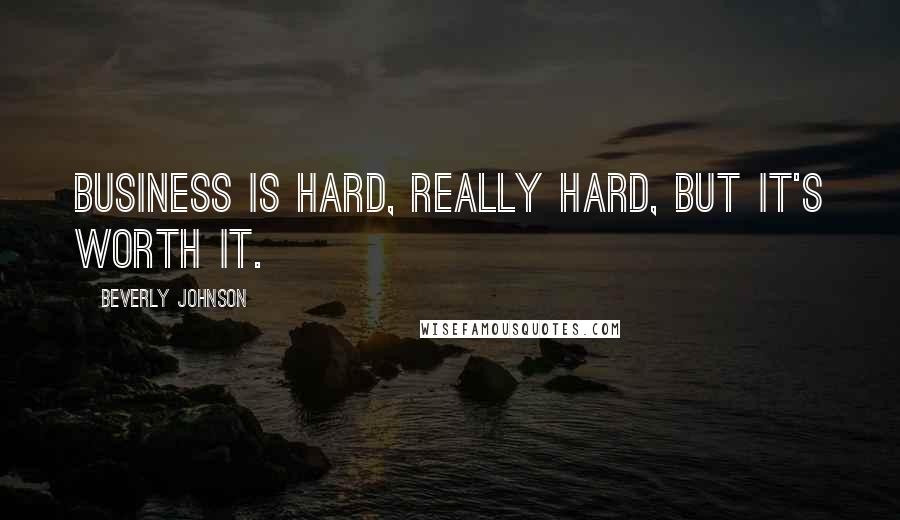 Beverly Johnson Quotes: Business is hard, really hard, but it's worth it.