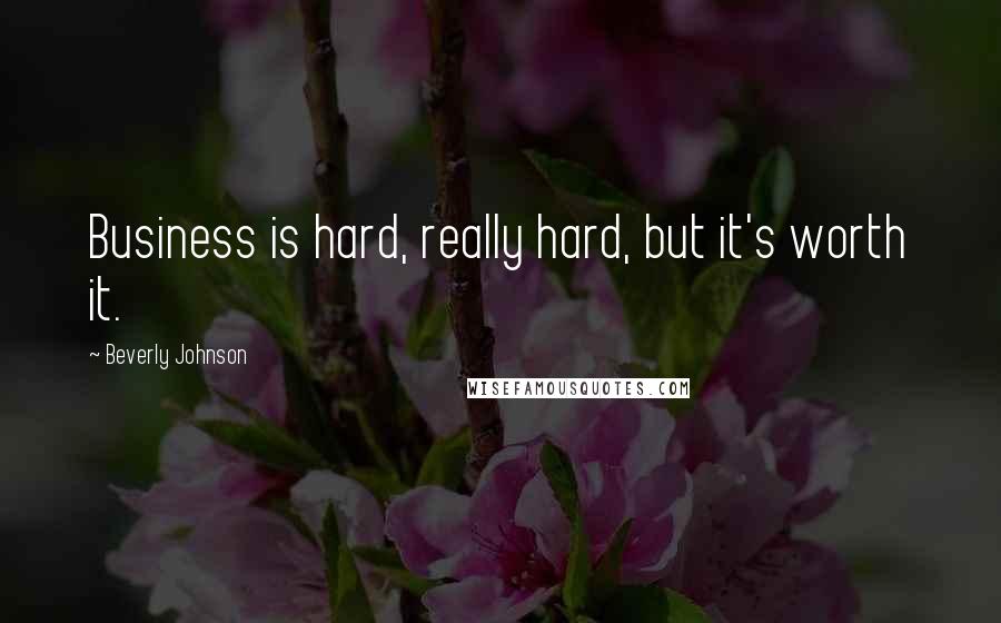 Beverly Johnson Quotes: Business is hard, really hard, but it's worth it.